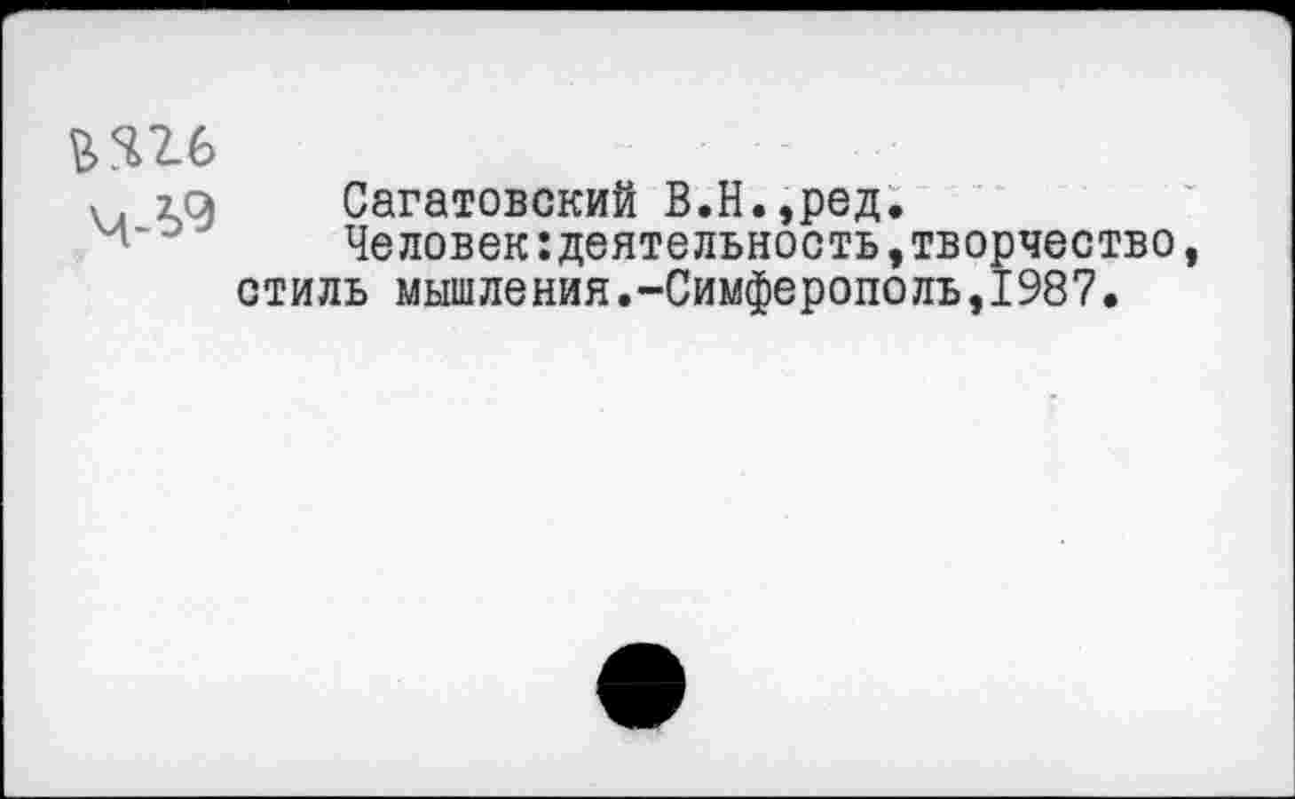 ﻿М16
Сагатовский В.Н.,ред.
Человек:деятельность,творчество стиль мышления.-Симферополь,1987.